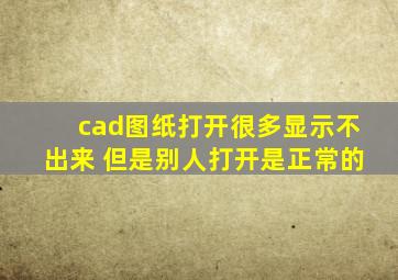 cad图纸打开很多显示不出来 但是别人打开是正常的